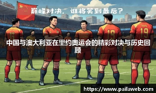 中国与澳大利亚在里约奥运会的精彩对决与历史回顾